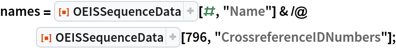 names = ResourceFunction["OEISSequenceData"][#, "Name"] & /@ ResourceFunction["OEISSequenceData"][796, "CrossreferenceIDNumbers"];