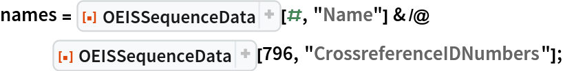 names = ResourceFunction["OEISSequenceData"][#, "Name"] & /@ ResourceFunction["OEISSequenceData"][796, "CrossreferenceIDNumbers"];