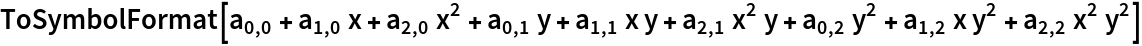 ToSymbolFormat[
 Subscript[a, 0, 0] + Subscript[a, 1, 0] x + Subscript[a, 2, 0] x^2 + Subscript[a, 0, 1] y + Subscript[a, 1, 1] x y + Subscript[a, 2, 1] x^2 y + Subscript[a, 0, 2] y^2 + Subscript[a, 1, 2] x y^2 + Subscript[a, 2, 2] x^2 y^2]