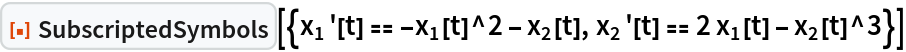 ResourceFunction[
 "SubscriptedSymbols"][{Subscript[x, 1]'[t] == -Subscript[x, 1][t]^2 -
     Subscript[x, 2][t], Subscript[x, 2]'[t] == 2 Subscript[x, 1][t] - Subscript[x, 2][t]^3}]