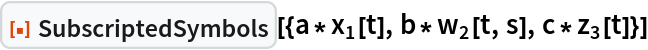 ResourceFunction[
 "SubscriptedSymbols"][{a*Subscript[x, 1][t], b*Subscript[w, 2][t, s],
   c*Subscript[z, 3][t]}]