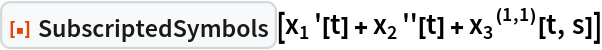 ResourceFunction["SubscriptedSymbols"][
 Subscript[x, 1]'[t] + Subscript[x, 2]''[t] + 
\!\(\*SuperscriptBox[
SubscriptBox[\(x\), \(3\)], 
TagBox[
RowBox[{"(", 
RowBox[{"1", ",", "1"}], ")"}],
Derivative],
MultilineFunction->None]\)[t, s]]