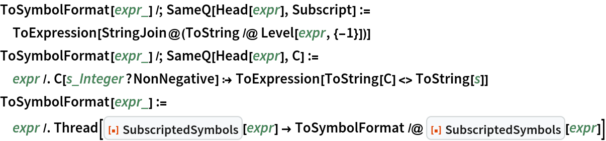 ToSymbolFormat[expr_] /; SameQ[Head[expr], Subscript] := ToExpression[StringJoin@(ToString /@ Level[expr, {-1}])]
ToSymbolFormat[expr_] /; SameQ[Head[expr], C] := expr /. C[s_Integer?NonNegative] :> ToExpression[ToString[C] <> ToString[s]]
ToSymbolFormat[expr_] := expr /. Thread[
   ResourceFunction["SubscriptedSymbols"][expr] -> ToSymbolFormat /@ ResourceFunction["SubscriptedSymbols"][expr]]