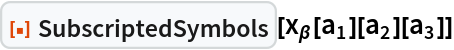 ResourceFunction["SubscriptedSymbols"][
 Subscript[x, \[Beta]][Subscript[a, 1]][Subscript[a, 2]][Subscript[a, 3]]]