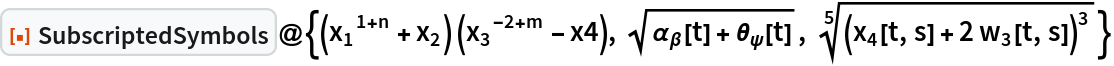 ResourceFunction[
 "SubscriptedSymbols"]@{(Subscript[x, 1]^(1 + n) + Subscript[x, 2]) (Subscript[x, 3]^(-2 + m) - x4), Sqrt[
  Subscript[\[Alpha], \[Beta]][t] + Subscript[\[Theta], \[Psi]][t]], Power[(Subscript[x, 4][t, s] + 2 Subscript[w, 3][t, s])^3, (5)^-1]}