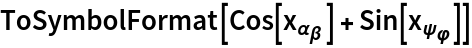 ToSymbolFormat[
 Cos[Subscript[x, Subscript[\[Alpha], \[Beta]]]] + Sin[Subscript[x, Subscript[\[Psi], \[CurlyPhi]]]]]