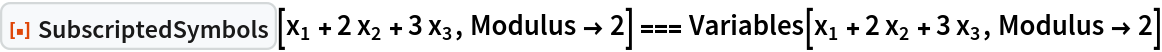 ResourceFunction["SubscriptedSymbols"][
  Subscript[x, 1] + 2 Subscript[x, 2] + 3 Subscript[x, 3], Modulus -> 2] === Variables[Subscript[x, 1] + 2 Subscript[x, 2] + 3 Subscript[x, 3], Modulus -> 2]