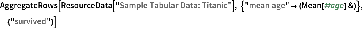 AggregateRows[ResourceData[\!\(\*
TagBox["\"\<Sample Tabular Data: Titanic\>\"",
#& ,
BoxID -> "ResourceTag-Sample Tabular Data: Titanic-Input",
AutoDelete->True]\)], {"mean age" -> (Mean[#age] &)}, {"survived"}]