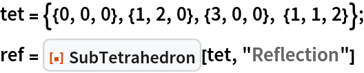 tet = {{0, 0, 0}, {1, 2, 0}, {3, 0, 0}, {1, 1, 2}};
ref = ResourceFunction["SubTetrahedron"][tet, "Reflection"]