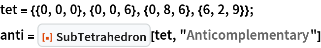 tet = {{0, 0, 0}, {0, 0, 6}, {0, 8, 6}, {6, 2, 9}};
anti = ResourceFunction["SubTetrahedron"][tet, "Anticomplementary"]