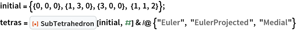 initial = {{0, 0, 0}, {1, 3, 0}, {3, 0, 0}, {1, 1, 2}};
tetras = ResourceFunction["SubTetrahedron"][initial, #] & /@ {"Euler", "EulerProjected", "Medial"}