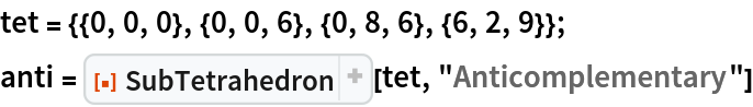 tet = {{0, 0, 0}, {0, 0, 6}, {0, 8, 6}, {6, 2, 9}};
anti = ResourceFunction["SubTetrahedron"][tet, "Anticomplementary"]