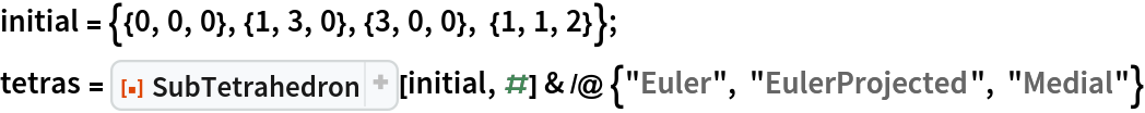 initial = {{0, 0, 0}, {1, 3, 0}, {3, 0, 0}, {1, 1, 2}};
tetras = ResourceFunction["SubTetrahedron"][initial, #] & /@ {"Euler", "EulerProjected", "Medial"}