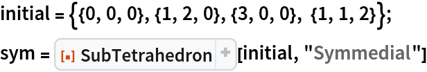 initial = {{0, 0, 0}, {1, 2, 0}, {3, 0, 0}, {1, 1, 2}};
sym = ResourceFunction["SubTetrahedron"][initial, "Symmedial"]