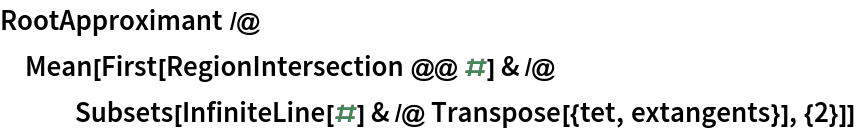 RootApproximant /@ Mean[First[RegionIntersection @@ #] & /@ Subsets[InfiniteLine[#] & /@ Transpose[{tet, extangents}], {2}]]