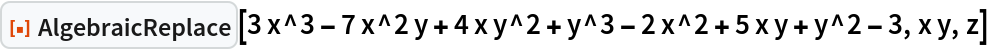 ResourceFunction["AlgebraicReplace"][
 3 x^3 - 7 x^2 y + 4 x y^2 + y^3 - 2 x^2 + 5 x y + y^2 - 3, x y, z]