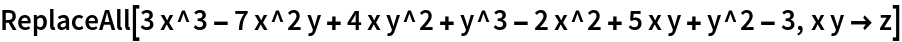 ReplaceAll[3 x^3 - 7 x^2 y + 4 x y^2 + y^3 - 2 x^2 + 5 x y + y^2 - 3, x y -> z]