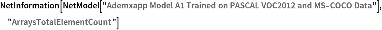 NetInformation[
 NetModel[
  "Ademxapp Model A1 Trained on PASCAL VOC2012 and MS-COCO Data"], "ArraysTotalElementCount"]