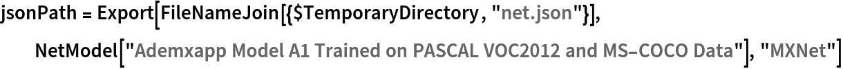 jsonPath = Export[FileNameJoin[{$TemporaryDirectory, "net.json"}], NetModel[
   "Ademxapp Model A1 Trained on PASCAL VOC2012 and MS-COCO Data"], "MXNet"]