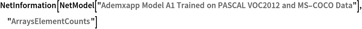 NetInformation[
 NetModel[
  "Ademxapp Model A1 Trained on PASCAL VOC2012 and MS-COCO Data"], "ArraysElementCounts"]