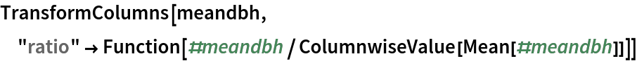 TransformColumns[meandbh, "ratio" -> Function[#meandbh/ColumnwiseValue[Mean[#meandbh]]]]