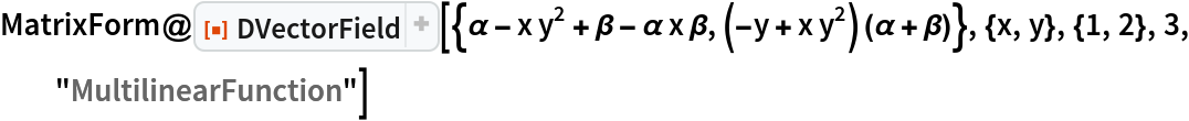 MatrixForm@
 ResourceFunction["DVectorField", ResourceVersion->"1.0.1"][{\[Alpha] - x y^2 + \[Beta] - \[Alpha] x \[Beta], (-y + x y^2) (\[Alpha] + \[Beta])}, {x, y}, {1, 2}, 3, "MultilinearFunction"]