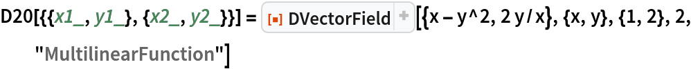 D20[{{x1_, y1_}, {x2_, y2_}}] = ResourceFunction["DVectorField"][{x - y^2, 2 y/x}, {x, y}, {1, 2}, 2,
   "MultilinearFunction"]