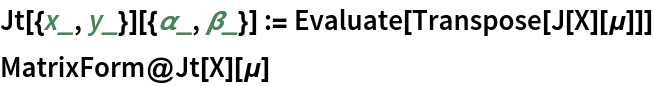 Jt[{x_, y_}][{\[Alpha]_, \[Beta]_}] := Evaluate[Transpose[J[X][\[Mu]]]]
MatrixForm@Jt[X][\[Mu]]