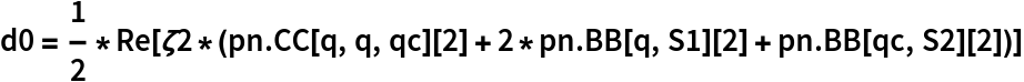 d0 = 1/2*
  Re[\[Zeta]2*(pn . CC[q, q, qc][2] + 2*pn . BB[q, S1][2] + pn . BB[qc, S2][2])]