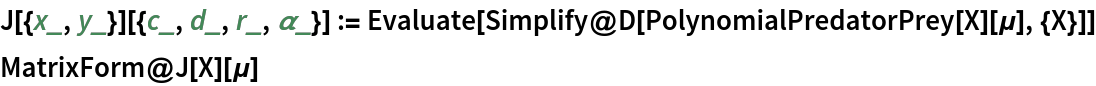 J[{x_, y_}][{c_, d_, r_, \[Alpha]_}] := Evaluate[Simplify@D[PolynomialPredatorPrey[X][\[Mu]], {X}]]
MatrixForm@J[X][\[Mu]]