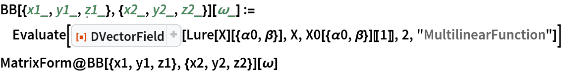 BB[{x1_, y1_, \[FormalZ]1_}, {x2_, y2_, z2_}][\[Omega]_] := Evaluate[
  ResourceFunction["DVectorField"][Lure[X][{\[Alpha]0, \[Beta]}], X, X0[{\[Alpha]0, \[Beta]}][[1]], 2, "MultilinearFunction"]]
MatrixForm@BB[{x1, y1, z1}, {x2, y2, z2}][\[Omega]]