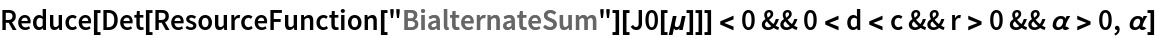 Reduce[Det[ResourceFunction["BialternateSum"][J0[\[Mu]]]] < 0 && 0 < d < c && r > 0 && \[Alpha] > 0, \[Alpha]]