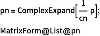 pn = ComplexExpand[1/cn p];
MatrixForm@List@pn