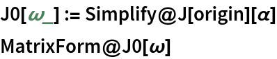 J0[\[Omega]_] := Simplify@J[origin][\[Alpha]]
MatrixForm@J0[\[Omega]]