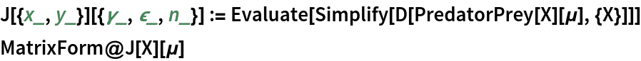 J[{x_, y_}][{\[Gamma]_, \[Epsilon]_, n_}] := Evaluate[Simplify[D[PredatorPrey[X][\[Mu]], {X}]]]
MatrixForm@J[X][\[Mu]]