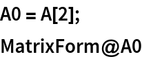 A0 = A[2];
MatrixForm@A0