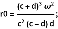 r0 = ((c + d)^3 \[Omega]^2)/(c^2 (c - d) d);