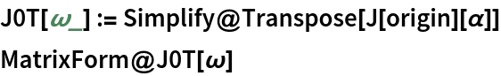 J0T[\[Omega]_] := Simplify@Transpose[J[origin][\[Alpha]]]
MatrixForm@J0T[\[Omega]]