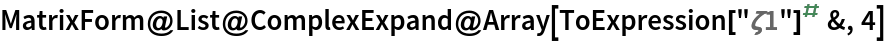 MatrixForm@List@ComplexExpand@Array[ToExpression["\[Zeta]1"]^# &, 4]