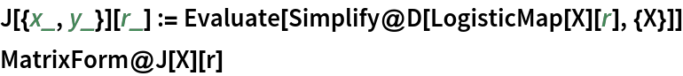 J[{x_, y_}][r_] := Evaluate[Simplify@D[LogisticMap[X][r], {X}]]
MatrixForm@J[X][r]