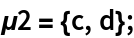 \[Mu]2 = {c, d};