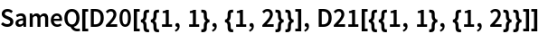 SameQ[D20[{{1, 1}, {1, 2}}], D21[{{1, 1}, {1, 2}}]]