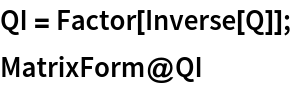 QI = Factor[Inverse[Q]];
MatrixForm@QI