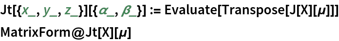 Jt[{x_, y_, z_}][{\[Alpha]_, \[Beta]_}] := Evaluate[Transpose[J[X][\[Mu]]]]
MatrixForm@Jt[X][\[Mu]]