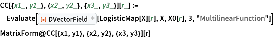 CC[{x1_, y1_}, {x2_, y2_}, {x3_, y3_}][r_] := Evaluate[
  ResourceFunction["DVectorField"][LogisticMap[X][r], X, X0[r], 3, "MultilinearFunction"]]
MatrixForm@CC[{x1, y1}, {x2, y2}, {x3, y3}][r]