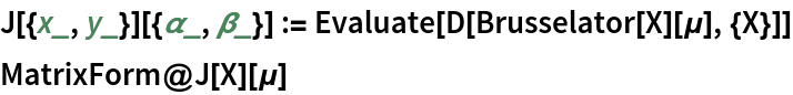 J[{x_, y_}][{\[Alpha]_, \[Beta]_}] := Evaluate[D[Brusselator[X][\[Mu]], {X}]]
MatrixForm@J[X][\[Mu]]