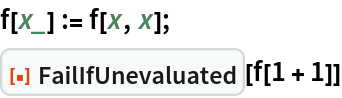 f[x_] := f[x, x];
ResourceFunction["FailIfUnevaluated"][f[1 + 1]]