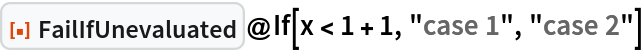 ResourceFunction["FailIfUnevaluated"]@
 If[x < 1 + 1, "case 1", "case 2"]