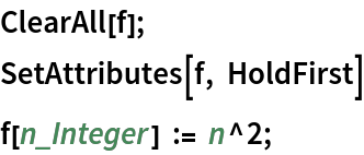 ClearAll[f];
SetAttributes[f, HoldFirst]
f[n_Integer] := n^2;