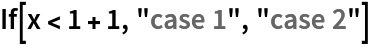 If[x < 1 + 1, "case 1", "case 2"]